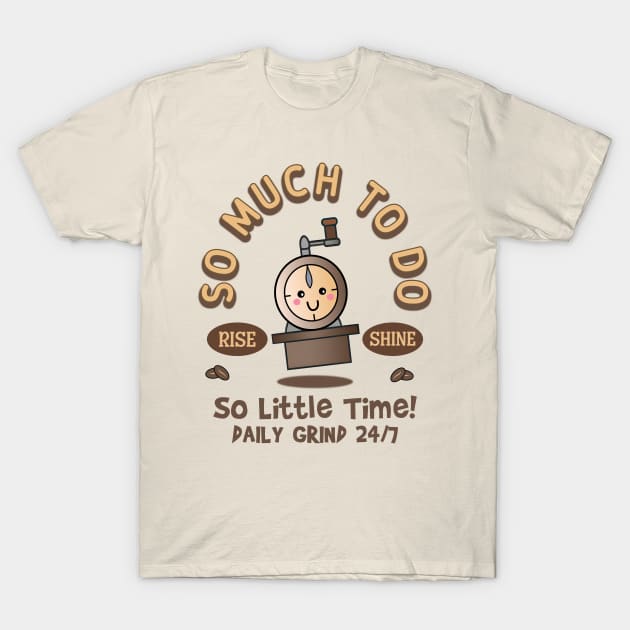 So Much to Do, So Little Time! Daily Grind 24/7. Rise and Shine T-Shirt by Blended Designs